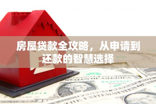 温宿房屋贷款全攻略，从申请到还款的智慧选择