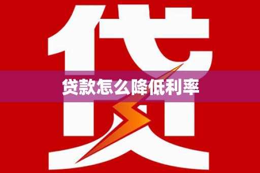温宿贷款怎么降低利率