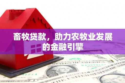 温宿畜牧贷款，助力农牧业发展的金融引擎