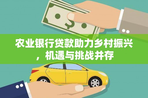 温宿农业银行贷款助力乡村振兴，机遇与挑战并存