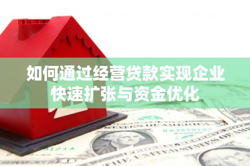 温宿如何通过经营贷款实现企业快速扩张与资金优化