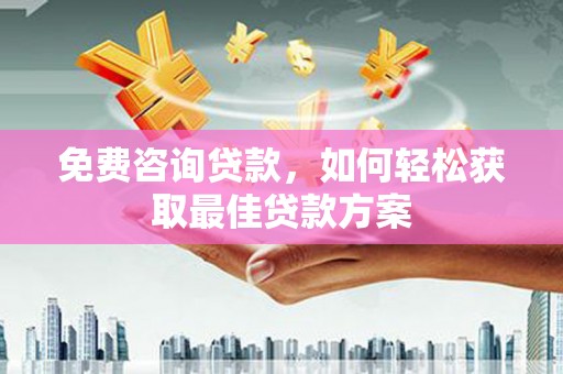 温宿免费咨询贷款，如何轻松获取最佳贷款方案