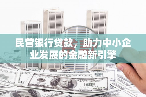 温宿民营银行贷款，助力中小企业发展的金融新引擎