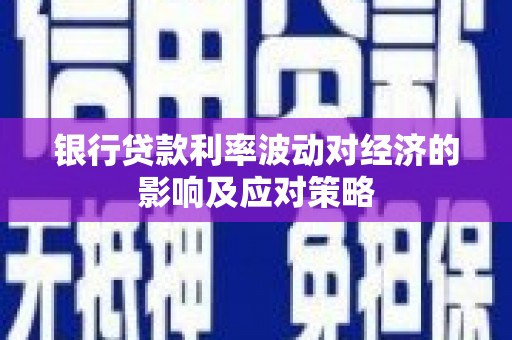 温宿银行贷款利率波动对经济的影响及应对策略
