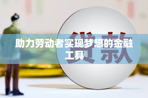 温宿助力劳动者实现梦想的金融工具