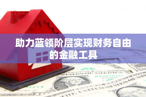 温宿助力蓝领阶层实现财务自由的金融工具